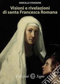 Visioni e rivelazioni di santa Francesca Romana libro di Stanzione Marcello