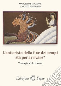 L'anticristo della fine dei tempi sta per arrivare? Teologia del ritorno libro di Stanzione Marcello; Ventrudo Lorenzo