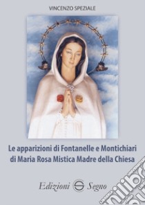 Le apparizioni di Fontanelle e Montichiari di Maria Rosa Mistica Madre della Chiesa libro di Speziale Vincenzo