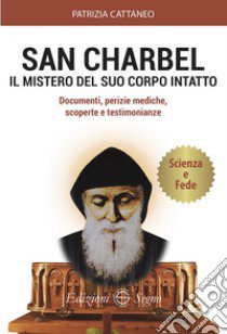 San Charbel. Il mistero del suo corpo intatto libro di Cattaneo Patrizia