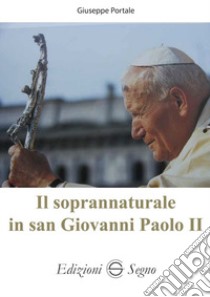 Il soprannaturale in san Giovanni Paolo II libro di Portale Giuseppe