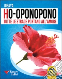 Ho-oponopono. Tutte le strade portano all'amore libro di Josaya