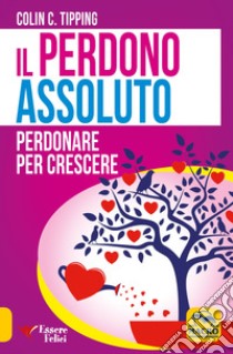 Il perdono assoluto. Perdonare per crescere libro di Tipping Colin C.