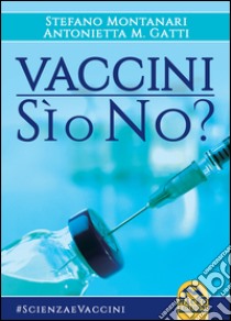 Vaccini: sì o no? libro di Montanari Stefano; Gatti Antonietta M.