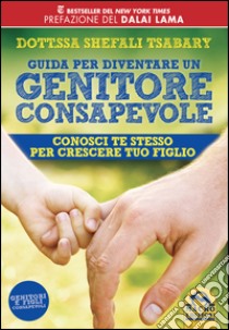 Guida per diventare un genitore consapevole. Conosci te stesso per crescere tuo figlio libro di Tsabary Shefali