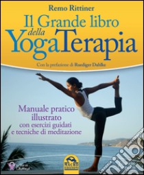 Il grande libro della yoga terapia. Manuale pratico illustrato con esercizi guidati e tecniche di meditazione libro di Rittiner Remo