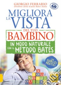 Migliora la vista del tuo bambino in modo naturale con il metodo Bates libro di Ferrario Giorgio