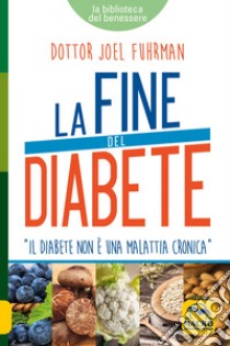 La fine del diabete. Il diabete non è una malattia cronica libro di Fuhrman Joel