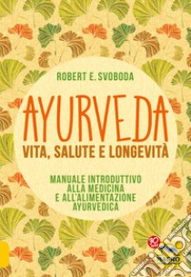 Ayurveda, vita, salute e longevita libro di Svoboda E. Robert