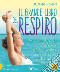 Il grande libro del respiro. Esercizi e tecniche per ottenere salute e vitalità, concentrazione e rilassamento libro di Farhi Donna