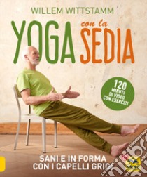 Yoga con la sedia. Sani e in forma con i capelli grigi. Con 120 minuti di video con esercizi libro di Wittstamm Willem