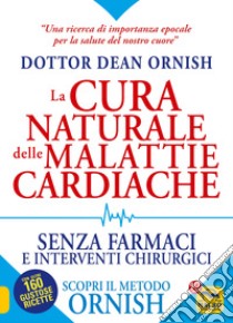 La cura naturale delle malattie cardiache. Senza farmaci e interventi chirurgici. Scopri il metodo Ornish libro di Ornish Dean