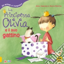 La principessa Olivia e il suo gattino. Gli animali ci insegnano libro di Cabrera Aleix; Bonilla Rocio