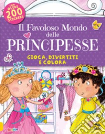 Il favoloso mondo delle principesse. Gioca, divertiti e colora. Con adesivi libro di Daubney Kate