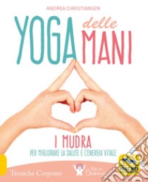 Yoga delle mani. I Mudra per migliorare la salute e l'energia vitale libro di Christiansen Andrea