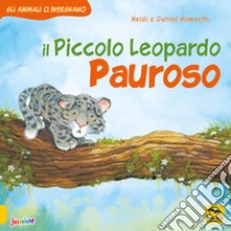 Il Piccolo Leopardo pauroso. Gli animali ci insegnano. Ediz. illustrata libro di Howarth Daniel; Howarth Heidi