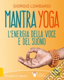 Mantra yoga. L'energia della voce e del suono libro di Lombardi Giorgio