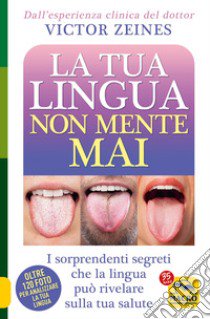 La tua lingua non mente mai. I sorprendenti segreti che la lingua può rivelare sulla salute libro di Zeines Victor