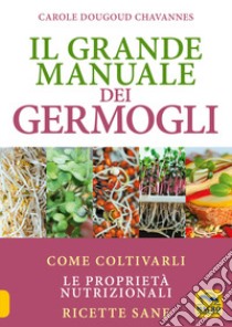 Il grande manuale dei germogli. Come coltivarli. Le proprietà nutrizionali. Ricette sane libro di Dougoud Chavannes Carole