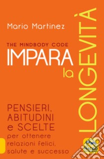 The mindbody code. Impara la longevità libro di Martinez Mario