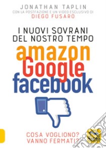 I nuovi sovrani del nostro tempo. Amazon, Google, Facebook libro di Taplin Jonathan