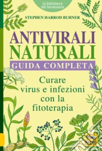 Antivirali naturali. Guida completa. Curare virus e infezioni con la fitoterapia libro di Harrod Buhner Stephen