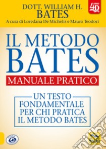 Il metodo Bates. Manuale pratico. Un testo fondamentale per chi pratica il metodo Bates. Con Contenuto digitale per download e accesso on line libro di Bates William H.; De Michelis L. (cur.); Teodori M. (cur.)