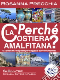 Perché la Costiera Amalfitana? 10 domande e risposte per viaggiare davvero informati libro di Precchia Rosanna