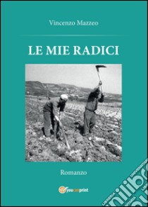 Le mie radici libro di Mazzeo Vincenzo