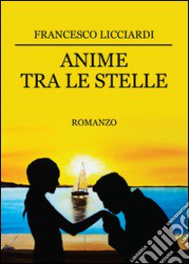 Anime tra le stelle libro di Licciardi Francesco