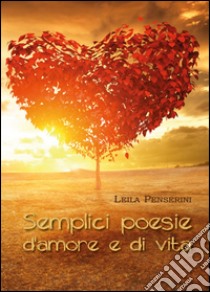 Semplici poesie d'amore e di vita libro di Penserini Leila