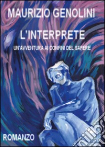 L'interprete. Un'avventura ai confini del sapere libro di Genolini Maurizio