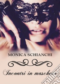 Incontri in maschera libro di Schianchi Monica