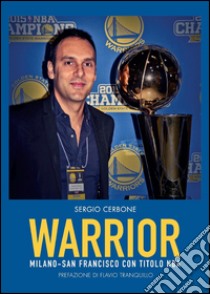 Warrior. Milano-San Francisco con titolo NBA libro di Cerbone Sergio