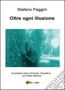 Oltre ogni illusione libro di Paggini Stefano