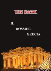Il dossier Grecia libro di The Hawk