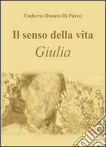 Il senso della vita. Giulia libro di Di Pietro Umberto Donato