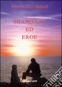 Sbandato ed eroe libro di Ubaldi Piermauro