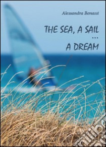 The sea, a sail... a dream libro di Benassi Alessandra