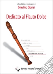 Dedicato al flauto dolce. Gli scambi... libro di Dionisi Celestino