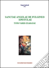 Sanctae Angelae De Fulgineo epistulae typis variis exaratae libro di Andreoli Sergio