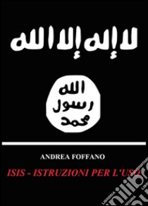 ISIS. Istruzioni per l'uso libro di Foffano Andrea