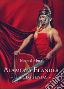 Alamona Elander. Vol. 1: La leggenda libro di Mura Manuel