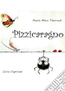 Pizzicaragno. Ediz. illustrata libro di Caprioni Licia; Tancredi Paola Maria