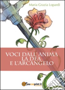 Voci dall'anima. La dea e l'arcangelo libro di Lopardi Maria Grazia