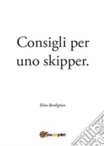 Consigli per uno skipper libro di Bordignon Elvio