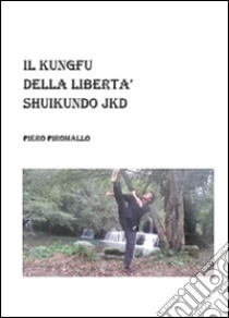 Shuikundo Jkd il kungfu della libertà libro di Piromallo Piero