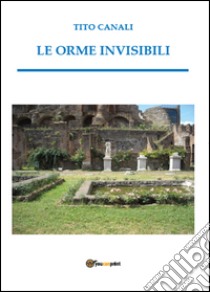 Le orme invisibili libro di Canali Tito