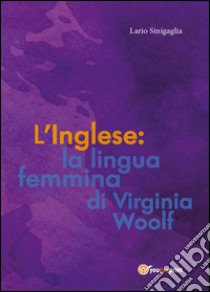 L'inglese: la lingua femmina di Virginia Woolf libro di Sinigaglia Ilario