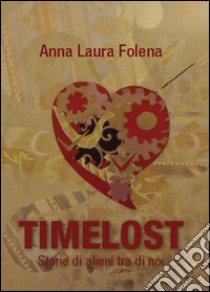 Timelost. Storie di alieni tra di noi libro di Folena Anna L.